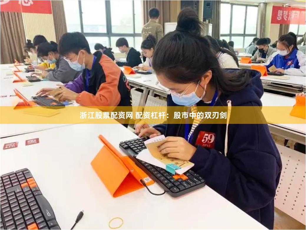 浙江股票配资网 配资杠杆：股市中的双刃剑