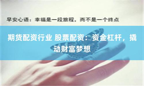 期货配资行业 股票配资:资金杠杆,撬动财富梦想