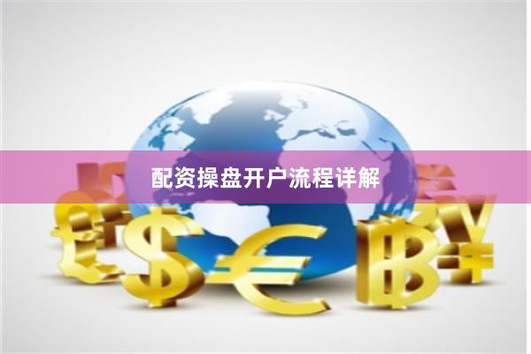 配资操盘开户流程详解