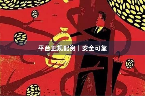 平台正规配资｜安全可靠