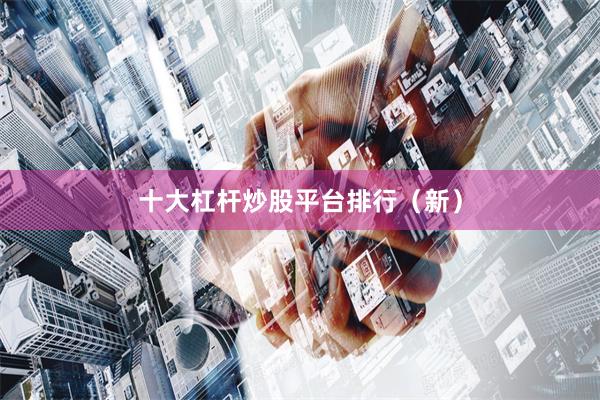 十大杠杆炒股平台排行（新）