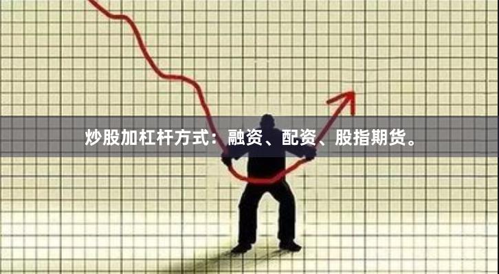 炒股加杠杆方式：融资、配资、股指期货。