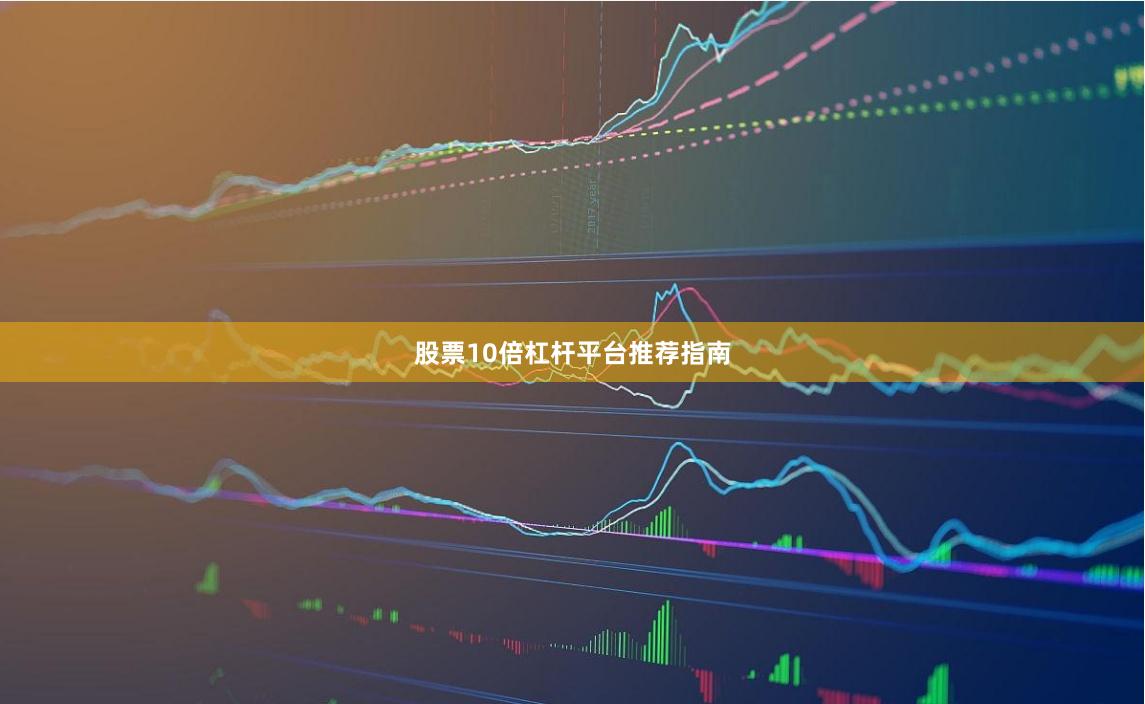 股票10倍杠杆平台推荐指南